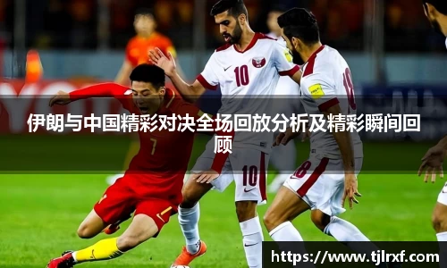 xc体育伊朗与中国精彩对决全场回放分析及精彩瞬间回顾